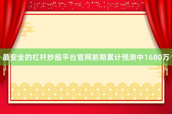 最安全的杠杆炒股平台官网前期累计预测中1680万