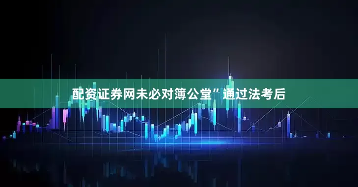 配资证券网未必对簿公堂”通过法考后