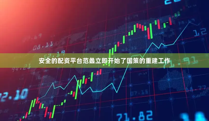 安全的配资平台范蠡立即开始了国策的重建工作