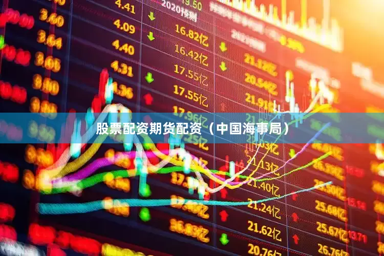 股票配资期货配资（中国海事局）