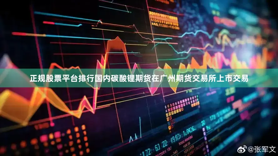 正规股票平台排行国内碳酸锂期货在广州期货交易所上市交易