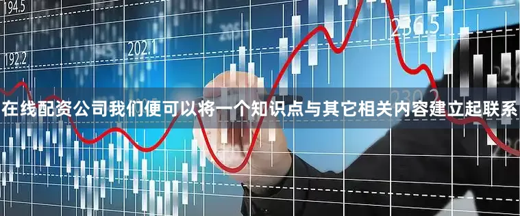 在线配资公司我们便可以将一个知识点与其它相关内容建立起联系