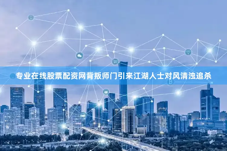专业在线股票配资网背叛师门引来江湖人士对风清浊追杀