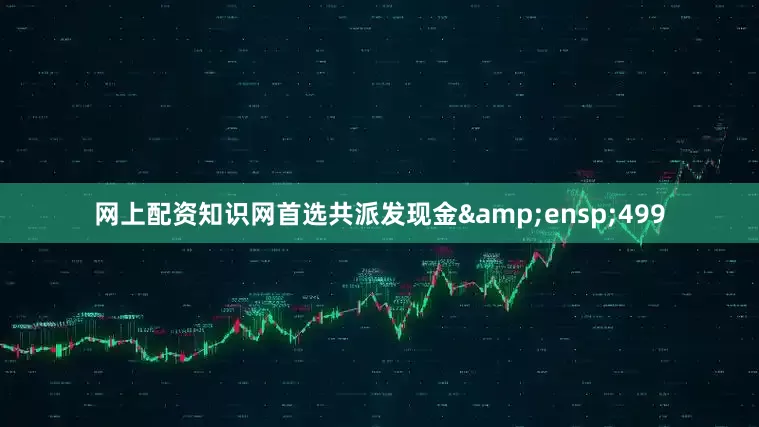 网上配资知识网首选共派发现金&ensp;499