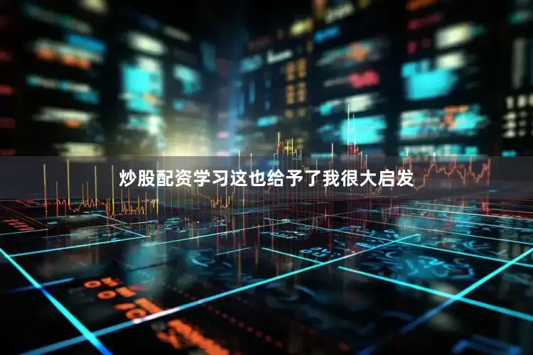 炒股配资学习这也给予了我很大启发